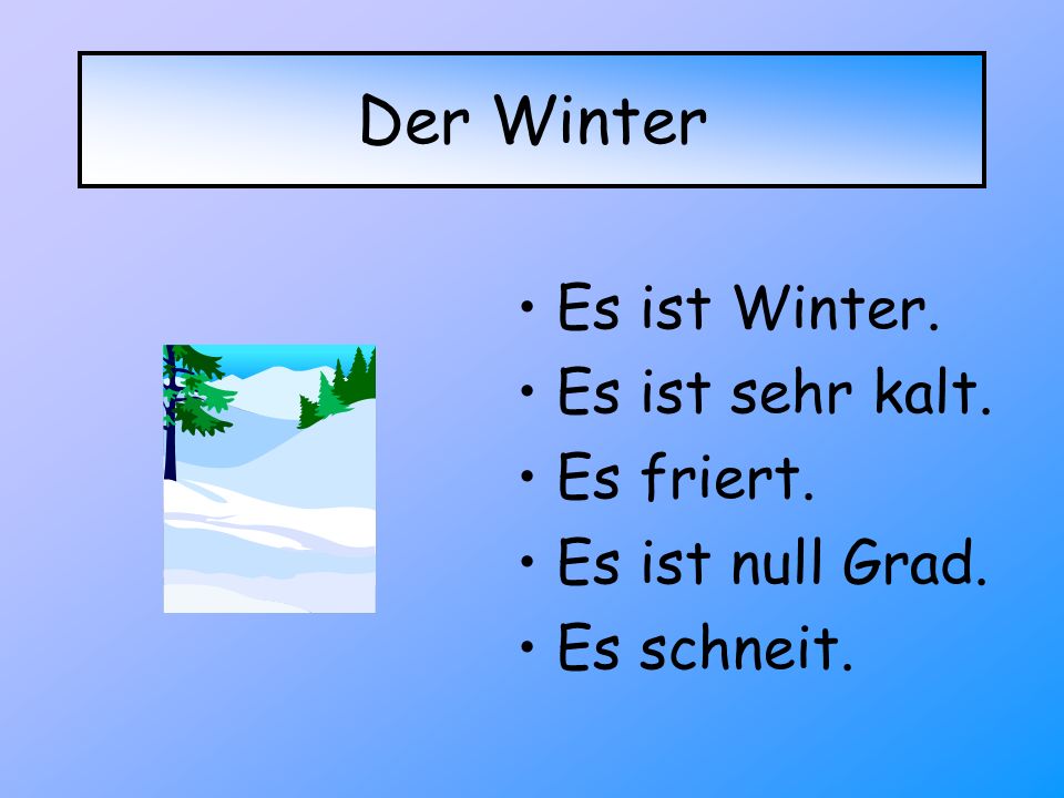 Der Winter Es ist Winter. Es ist sehr kalt. Es friert.
