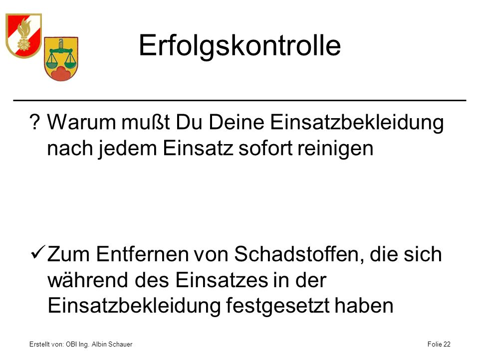 Erfolgskontrolle Warum mußt Du Deine Einsatzbekleidung nach jedem Einsatz sofort reinigen.