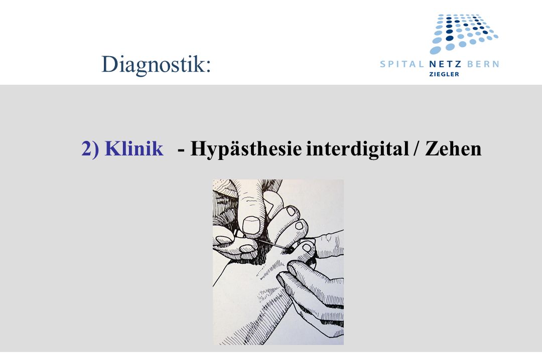 Diagnostik: 2) Klinik - Hypästhesie interdigital / Zehen
