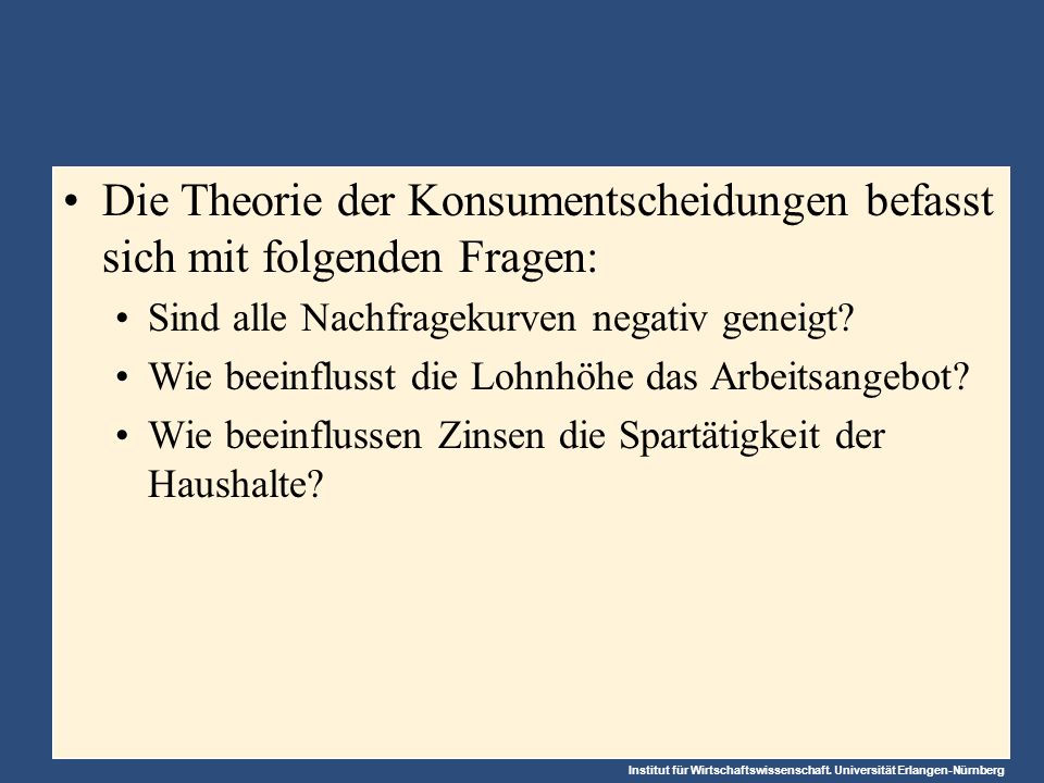 Die Theorie der Konsumentscheidungen befasst sich mit folgenden Fragen:
