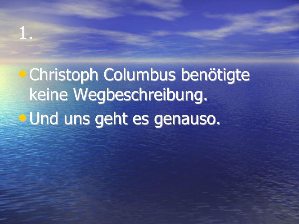 1. Christoph Columbus benötigte keine Wegbeschreibung.