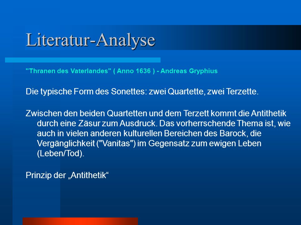 Literatur-Analyse Thranen des Vaterlandes ( Anno 1636 ) - Andreas Gryphius Die typische Form des Sonettes: zwei Quartette, zwei Terzette.