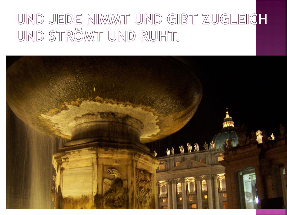Und jede nimmt und gibt zugleich Und strömt und ruht.