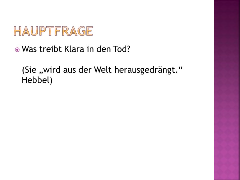 Hauptfrage Was treibt Klara in den Tod (Sie „wird aus der Welt herausgedrängt. Hebbel)