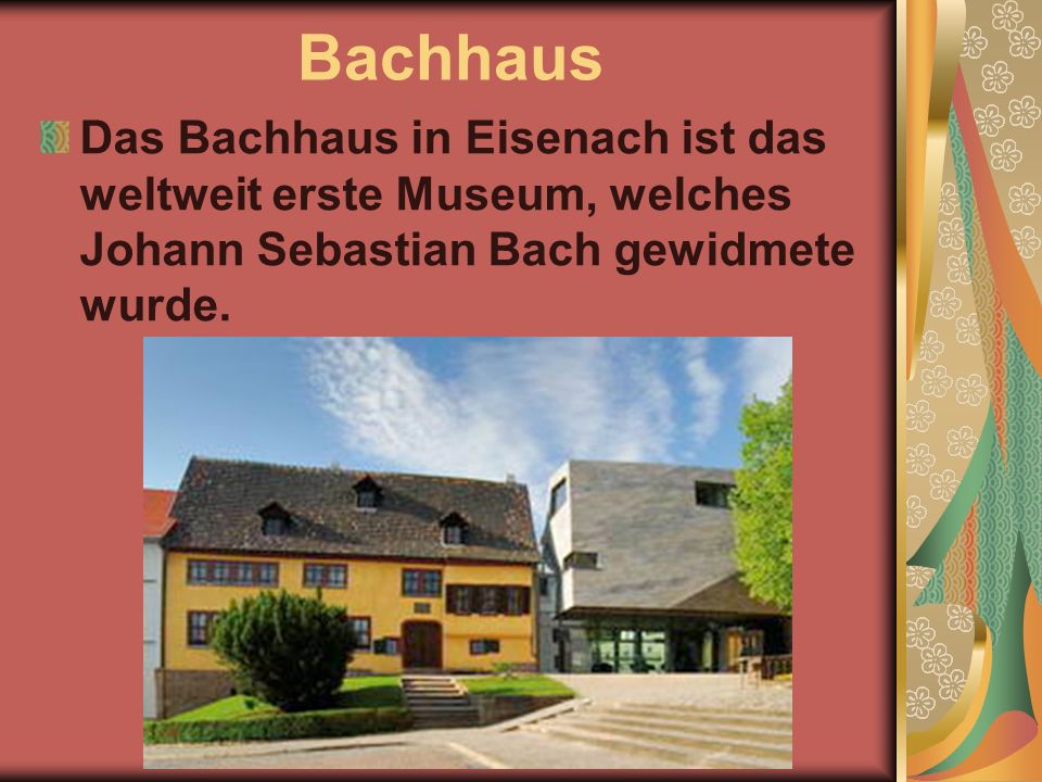 Bachhaus Das Bachhaus in Eisenach ist das weltweit erste Museum, welches Johann Sebastian Bach gewidmete wurde.