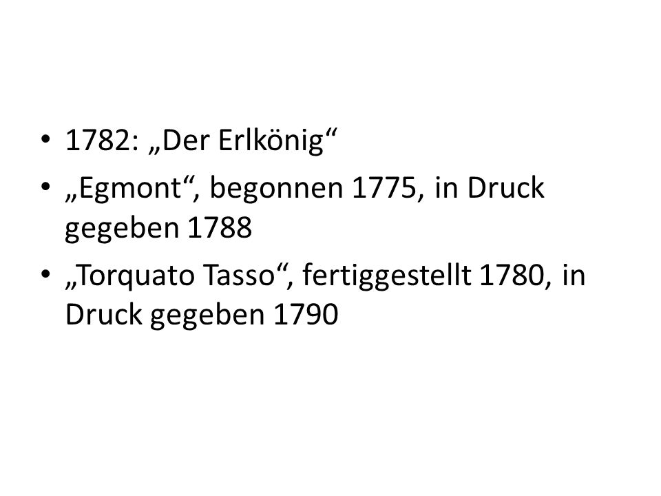 1782: „Der Erlkönig „Egmont , begonnen 1775, in Druck gegeben 1788.