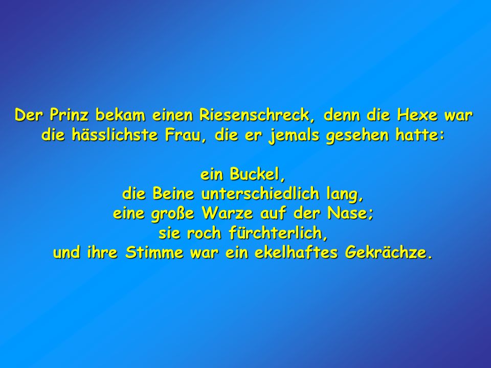 die Beine unterschiedlich lang, eine große Warze auf der Nase;