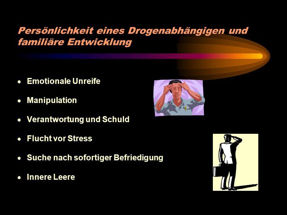 Persönlichkeit eines Drogenabhängigen und familiäre Entwicklung · Emotionale Unreife · Manipulation · Verantwortung und Schuld · Flucht vor Stress · Suche nach sofortiger Befriedigung · Innere Leere
