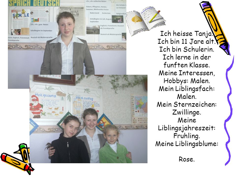 Ich heisse Tanja. Ich bin 11 Jare alt. Ich bin Schulerin