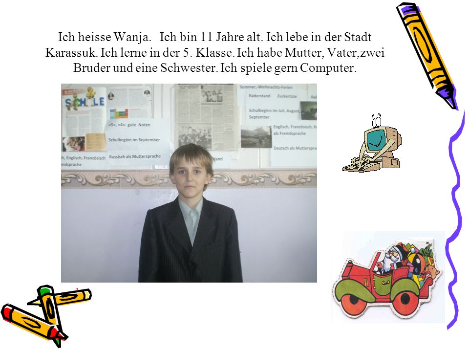 Ich heisse Wanja. Ich bin 11 Jahre alt. Ich lebe in der Stadt Karassuk