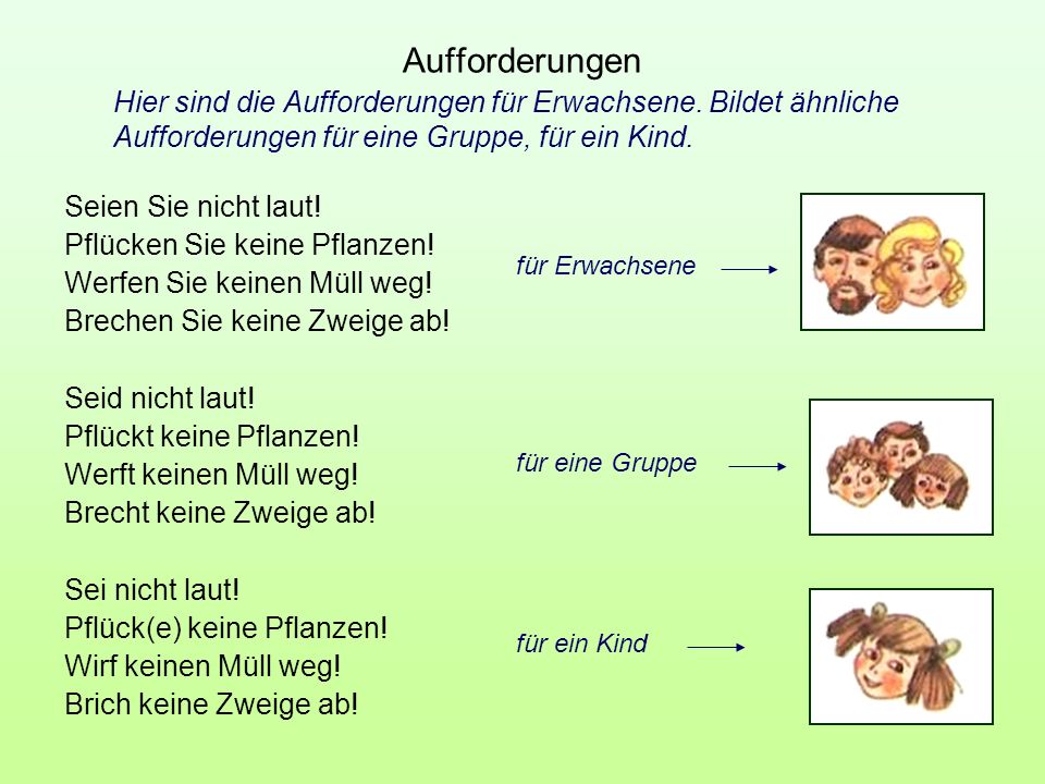 Aufforderungen Hier sind die Aufforderungen für Erwachsene. Bildet ähnliche Aufforderungen für eine Gruppe, für ein Kind.