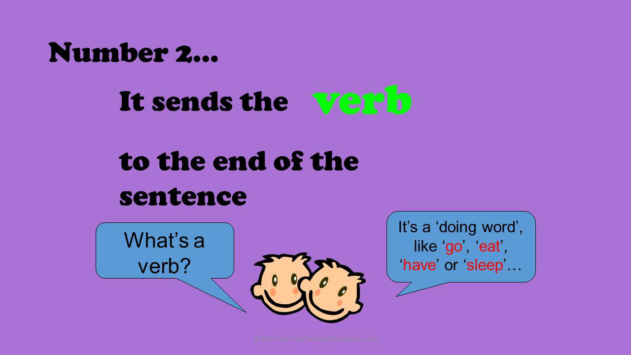 verb Number 2… It sends the to the end of the sentence What’s a verb