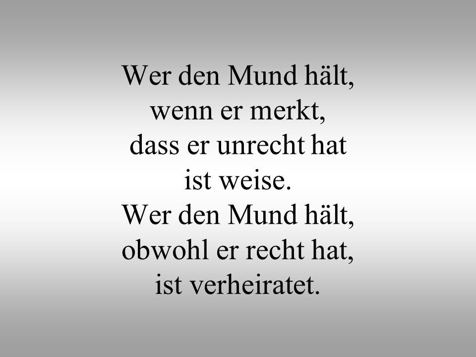 Wer den Mund hält, wenn er merkt, dass er unrecht hat ist weise