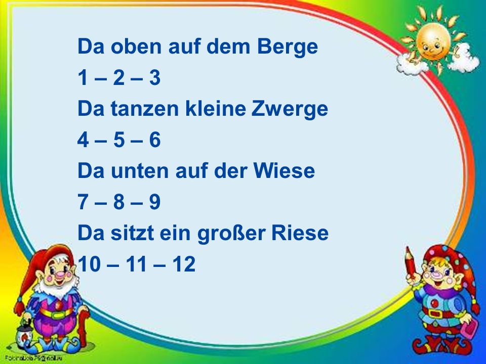 Da oben auf dem Berge 1 – 2 – 3. Da tanzen kleine Zwerge. 4 – 5 – 6. Da unten auf der Wiese. 7 – 8 – 9.