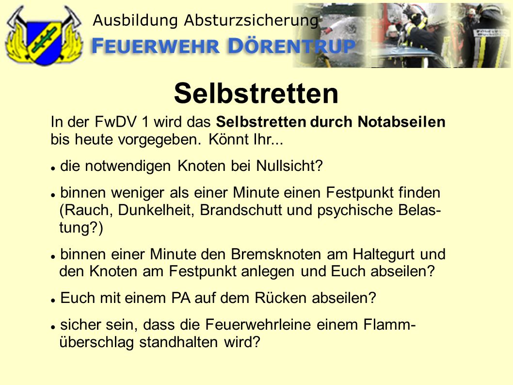 Selbstretten In der FwDV 1 wird das Selbstretten durch Notabseilen bis heute vorgegeben. Könnt Ihr...