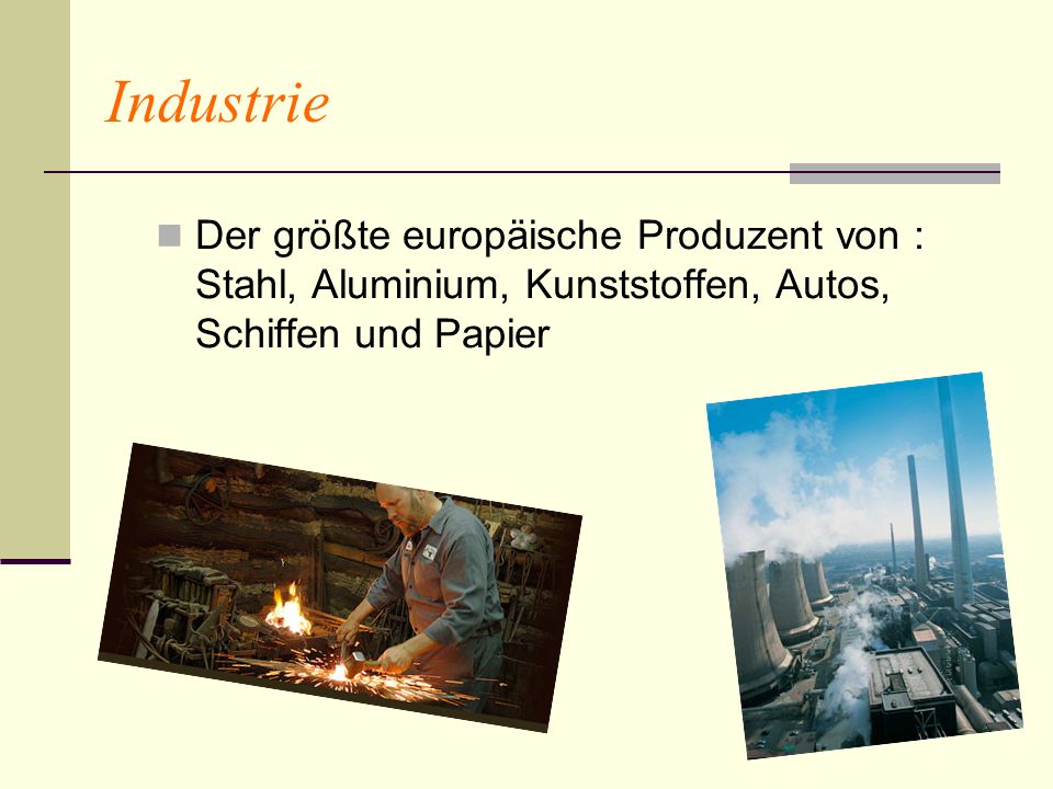 Industrie Der größte europäische Produzent von : Stahl, Aluminium, Kunststoffen, Autos, Schiffen und Papier.