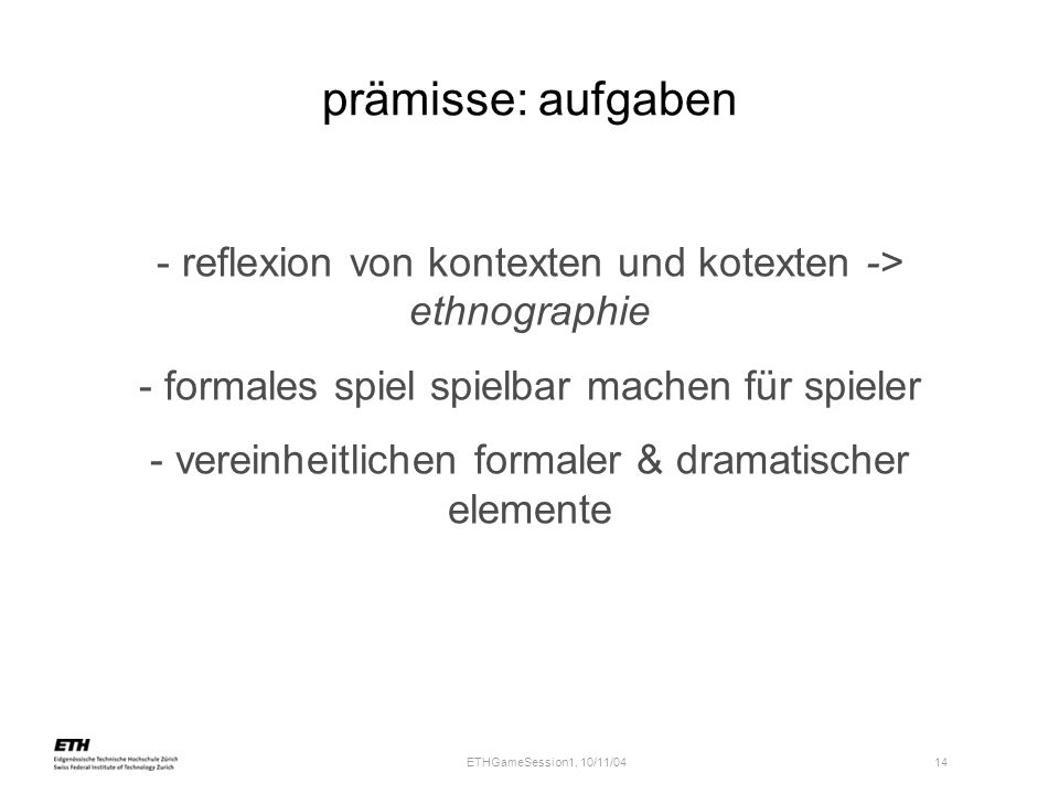 prämisse: aufgaben reflexion von kontexten und kotexten -> ethnographie. formales spiel spielbar machen für spieler.