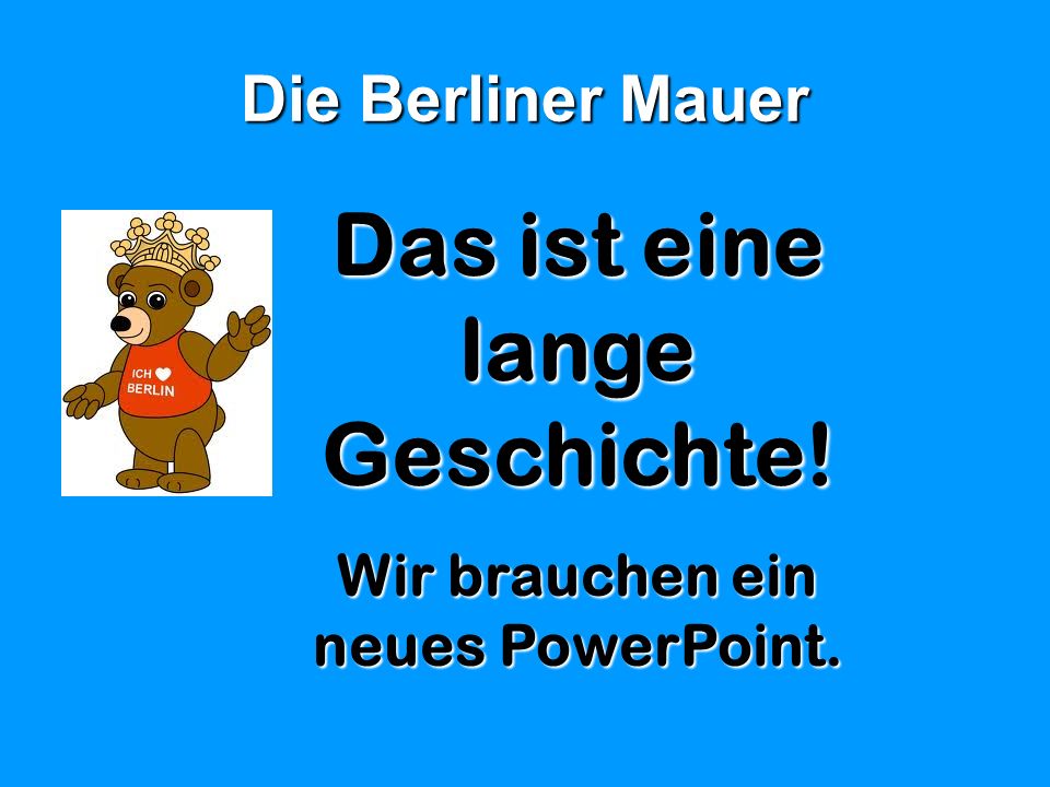 Das ist eine lange Geschichte! Wir brauchen ein neues PowerPoint.