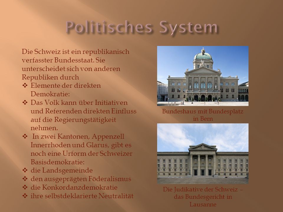 Politisches System Die Schweiz ist ein republikanisch verfasster Bundesstaat. Sie unterscheidet sich von anderen Republiken durch.