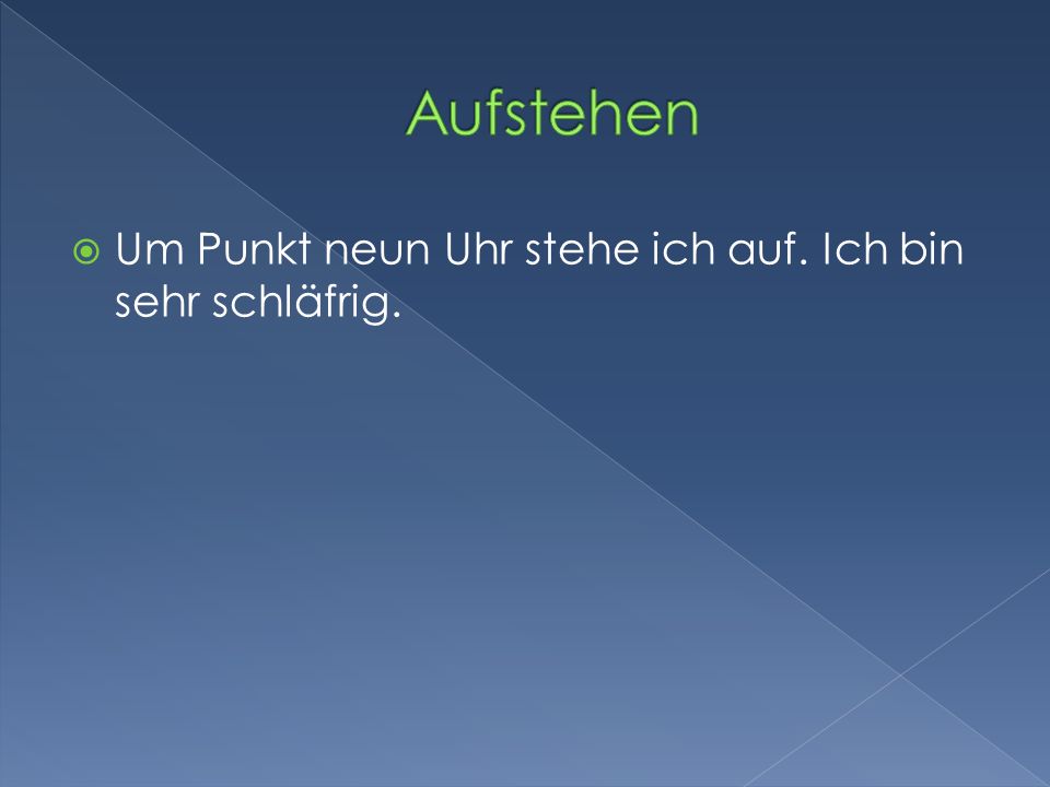 Aufstehen Um Punkt neun Uhr stehe ich auf. Ich bin sehr schläfrig.