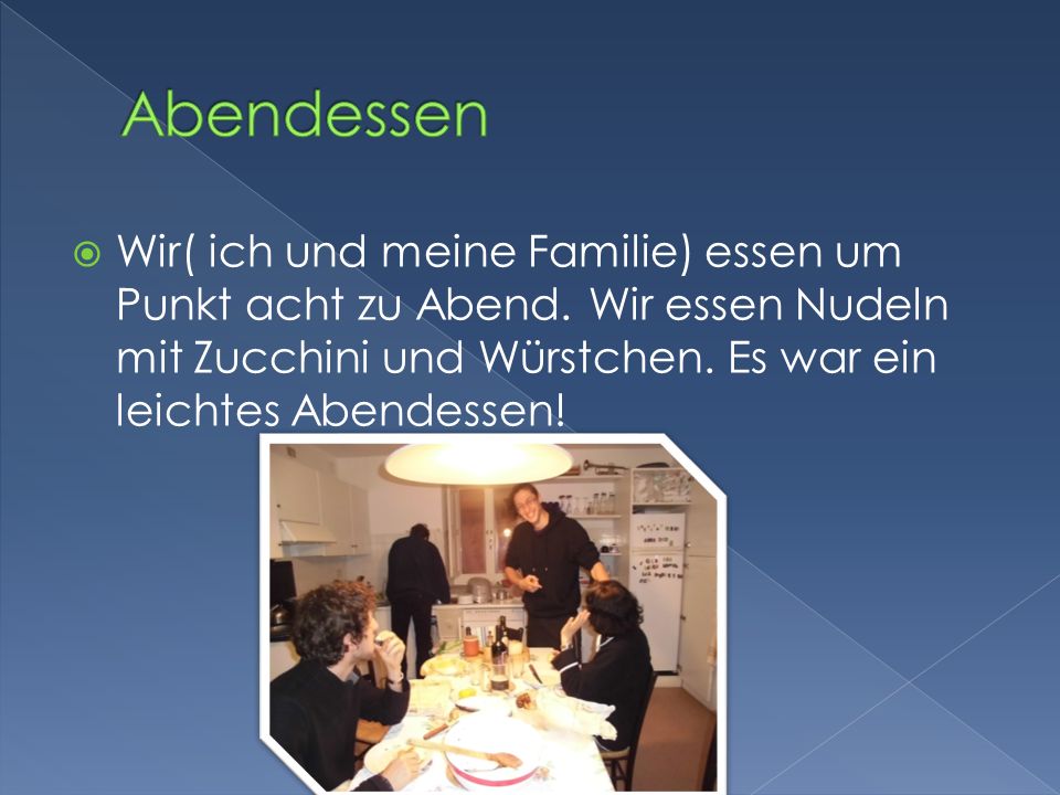 Abendessen Wir( ich und meine Familie) essen um Punkt acht zu Abend.