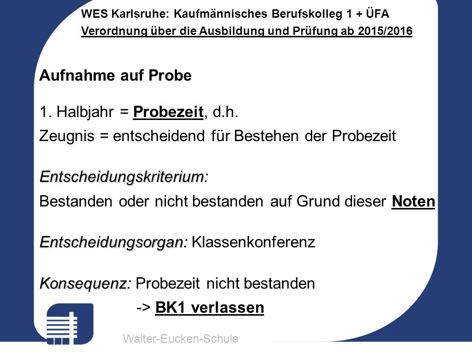 Aufnahme auf Probe 1. Halbjahr = Probezeit, d.h. Zeugnis = entscheidend für Bestehen der Probezeit.