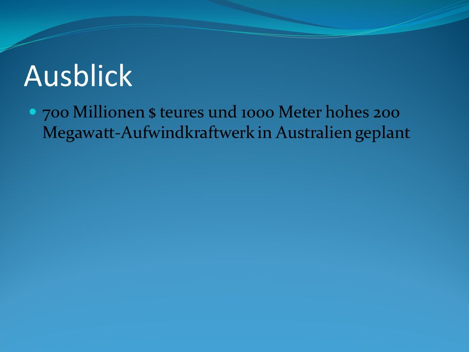 Ausblick 700 Millionen $ teures und 1000 Meter hohes 200 Megawatt-Aufwindkraftwerk in Australien geplant.