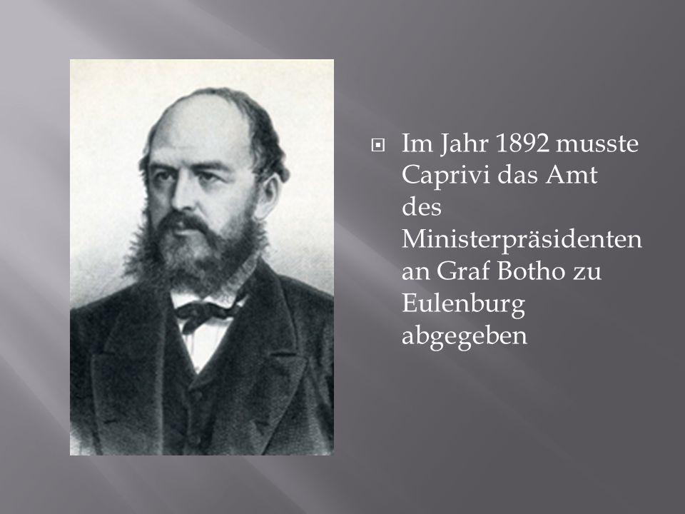 Im Jahr 1892 musste Caprivi das Amt des Ministerpräsidenten an Graf Botho zu Eulenburg abgegeben