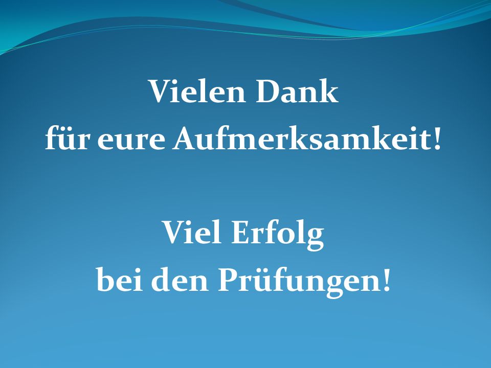 Vielen Dank für eure Aufmerksamkeit! Viel Erfolg bei den Prüfungen!