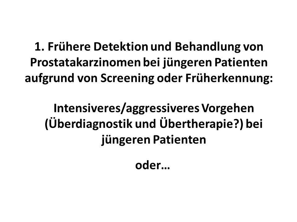 1. Frühere Detektion und Behandlung von Prostatakarzinomen bei jüngeren Patienten aufgrund von Screening oder Früherkennung: