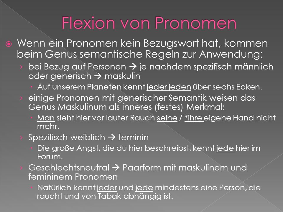 Flexion von Pronomen Wenn ein Pronomen kein Bezugswort hat, kommen beim Genus semantische Regeln zur Anwendung: