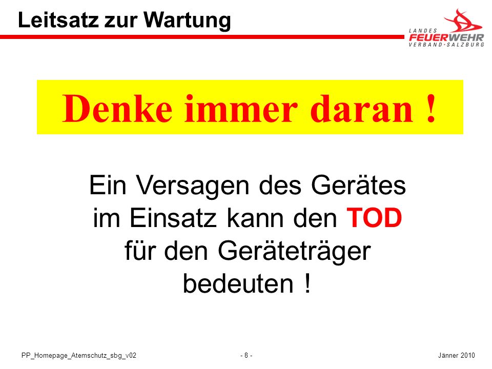 Leitsatz zur Wartung Denke immer daran ! Ein Versagen des Gerätes im Einsatz kann den TOD für den Geräteträger bedeuten !