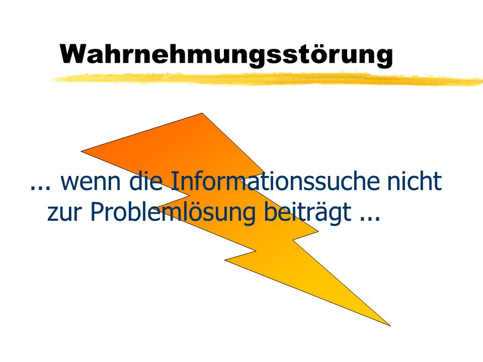 Wahrnehmungsstörung ... wenn die Informationssuche nicht zur Problemlösung beiträgt ...