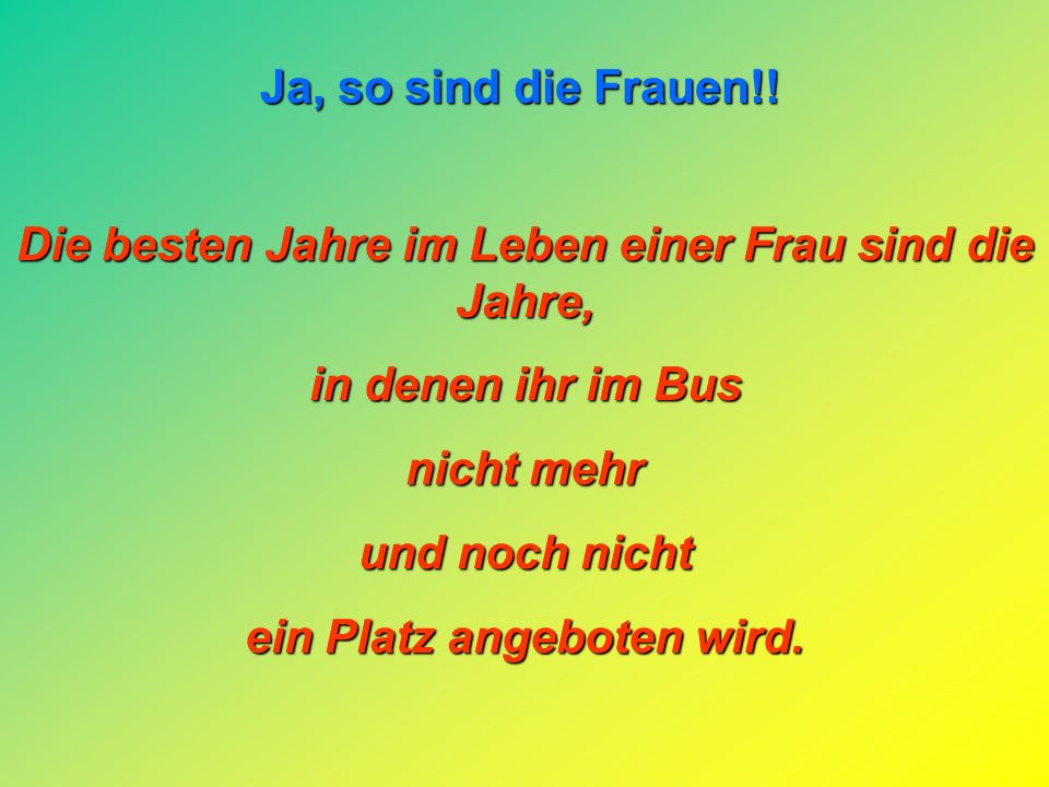 Die besten Jahre im Leben einer Frau sind die Jahre,