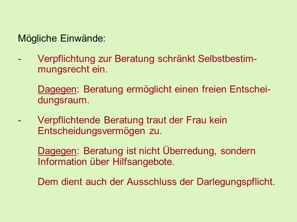 Mögliche Einwände: Verpflichtung zur Beratung schränkt Selbstbestim- mungsrecht ein. Dagegen: Beratung ermöglicht einen freien Entschei- dungsraum.