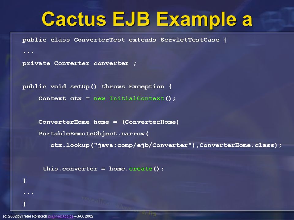 Cactus EJB Example a public class ConverterTest extends ServletTestCase { ... private Converter converter ;