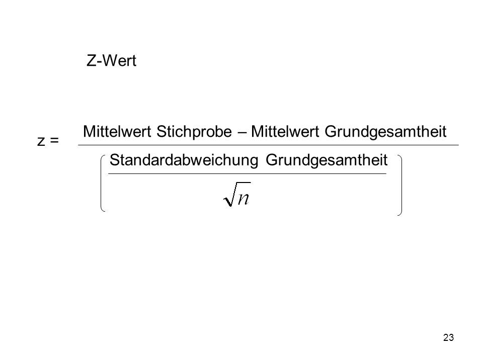 Z-Wert Mittelwert Stichprobe – Mittelwert Grundgesamtheit z = Standardabweichung Grundgesamtheit