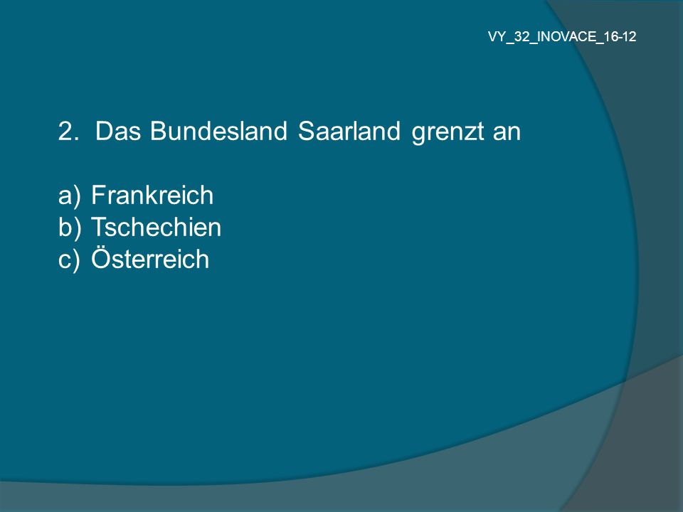2. Das Bundesland Saarland grenzt an Frankreich Tschechien Österreich