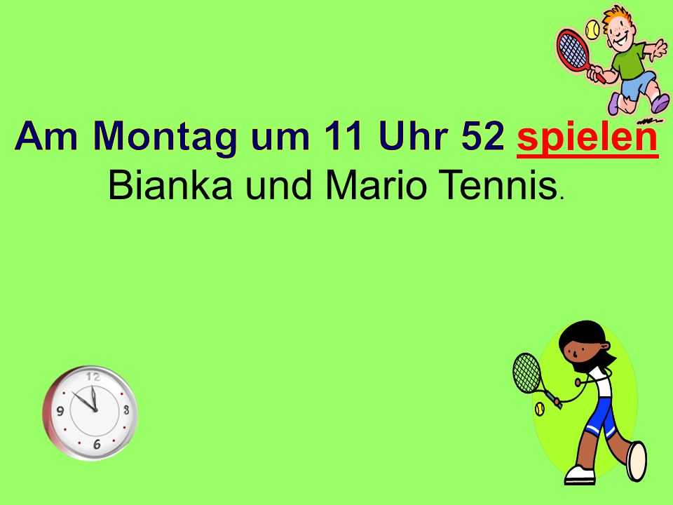 Am Montag um 11 Uhr 52 spielen Bianka und Mario Tennis.
