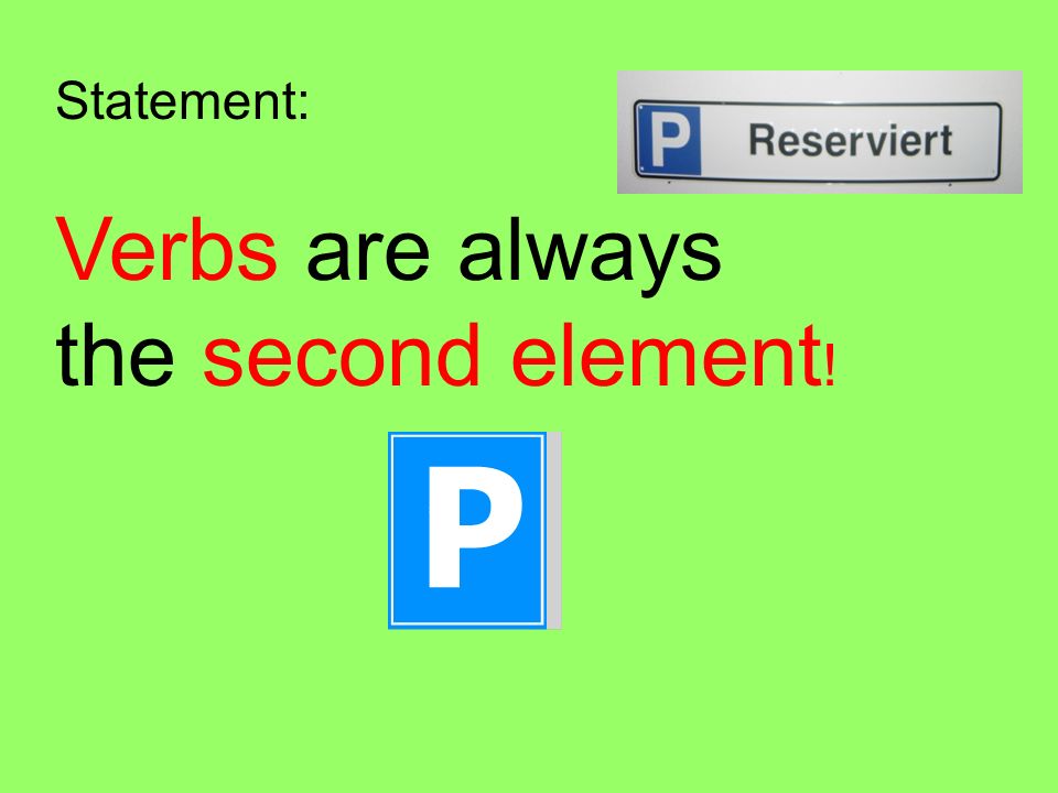 Statement: Verbs are always the second element!