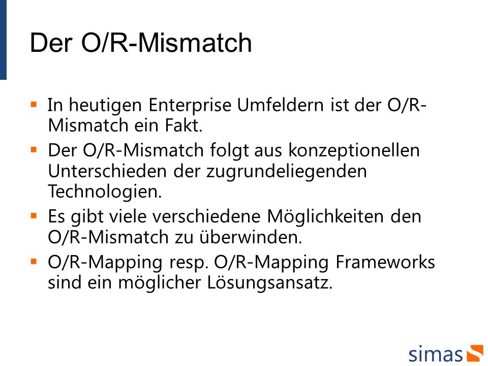 Der O/R-Mismatch In heutigen Enterprise Umfeldern ist der O/R-Mismatch ein Fakt.