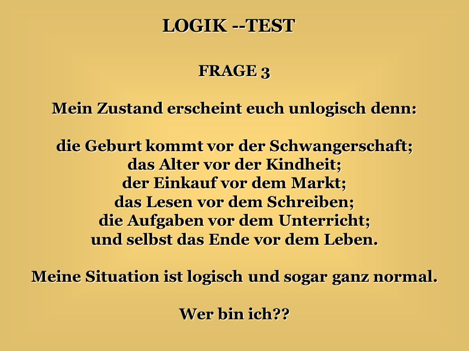 Mein Zustand erscheint euch unlogisch denn: