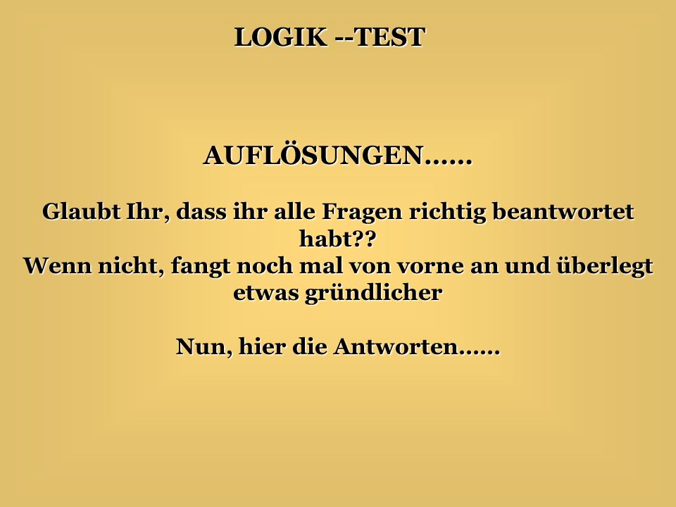 AUFLÖSUNGEN…… Glaubt Ihr, dass ihr alle Fragen richtig beantwortet habt Wenn nicht, fangt noch mal von vorne an und überlegt etwas gründlicher.