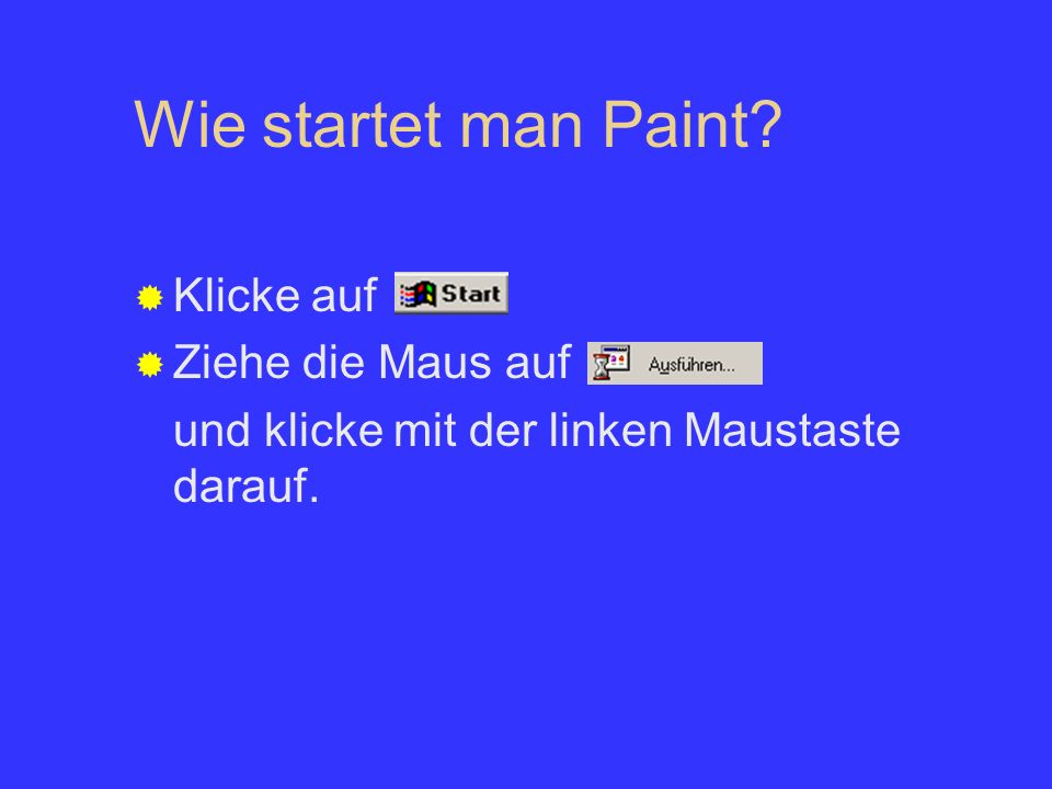 Wie startet man Paint Klicke auf Ziehe die Maus auf