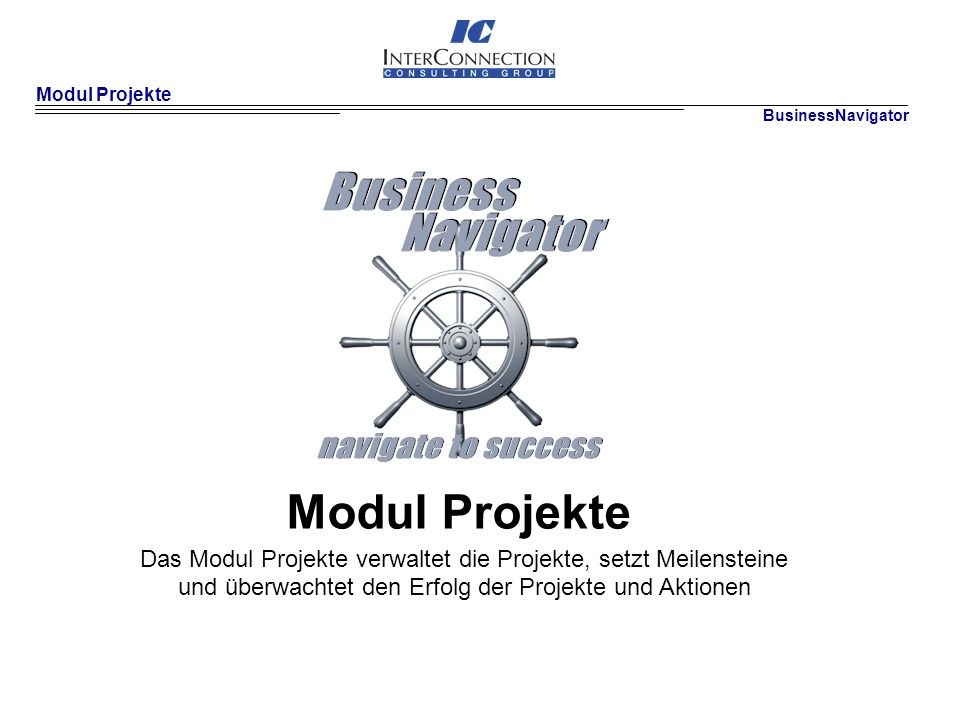 Modul Projekte BusinessNavigator. Modul Projekte. Das Modul Projekte verwaltet die Projekte, setzt Meilensteine.