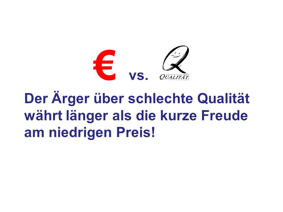 € vs. Der Ärger über schlechte Qualität währt länger als die kurze Freude am niedrigen Preis!
