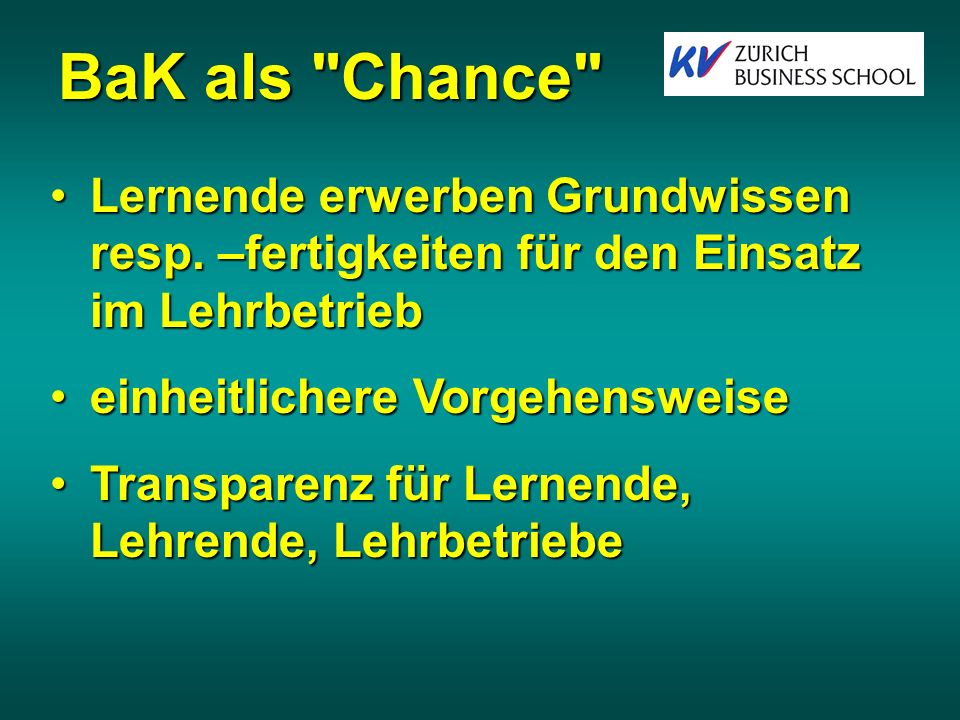 BaK als Chance Lernende erwerben Grundwissen resp. –fertigkeiten für den Einsatz im Lehrbetrieb. einheitlichere Vorgehensweise.