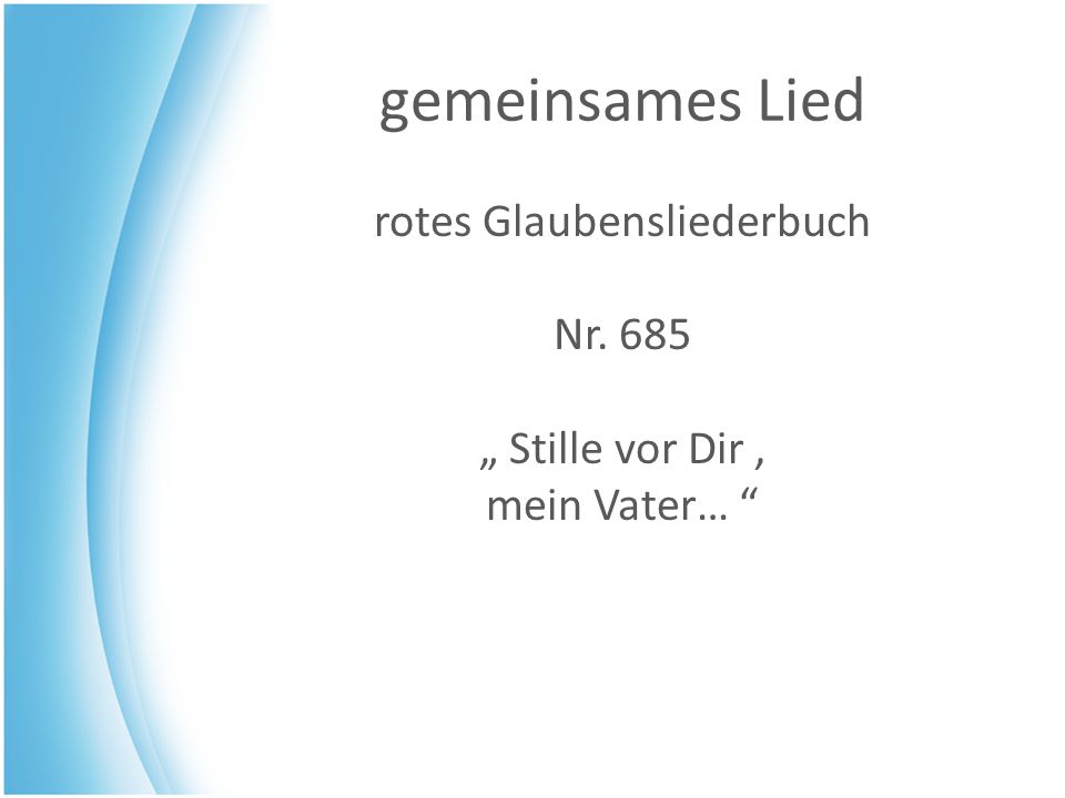 rotes Glaubensliederbuch Nr. 685 „ Stille vor Dir , mein Vater…