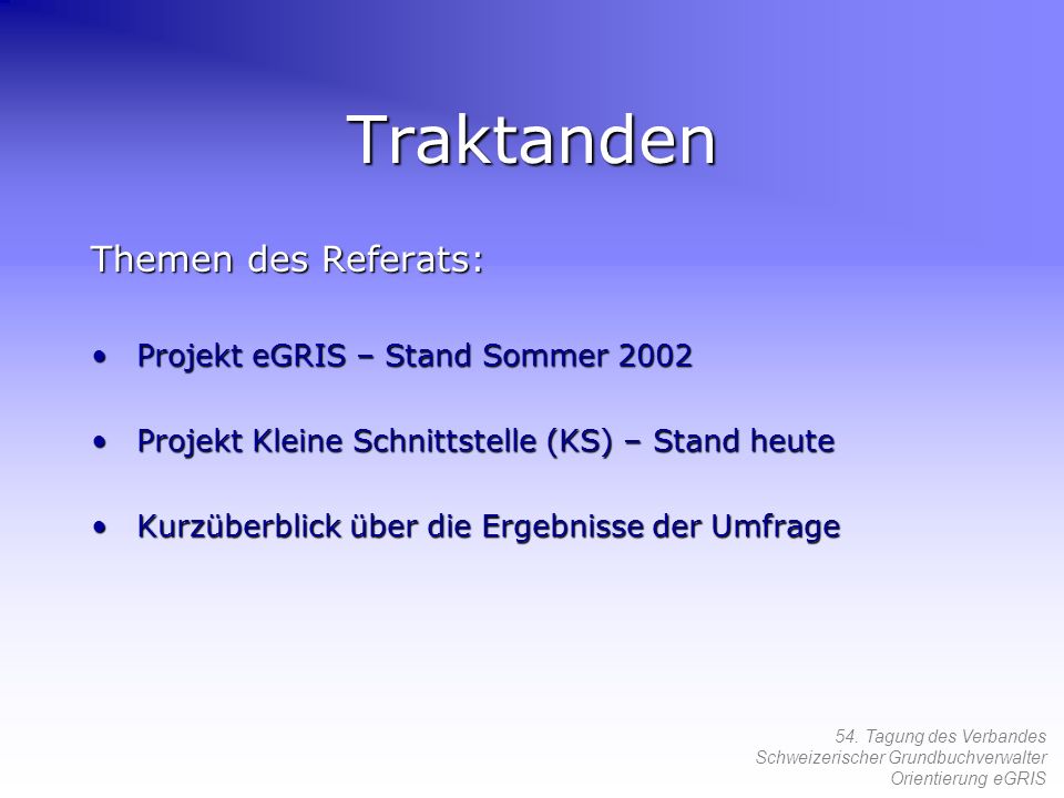 Traktanden Themen des Referats: Projekt eGRIS – Stand Sommer 2002