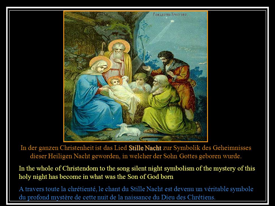 In der ganzen Christenheit ist das Lied Stille Nacht zur Symbolik des Geheimnisses dieser Heiligen Nacht geworden, in welcher der Sohn Gottes geboren wurde.